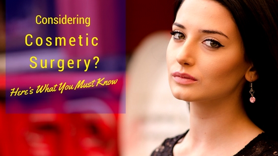 Considering Cosmetic Surgery? Here’s What You Must Know