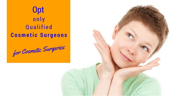 Opt only Qualified Cosmetic Surgeons for Cosmetic Surgeries