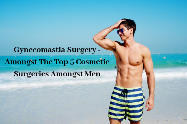 Gynecomastia Surgery Amongst The Top 5 Cosmetic Surgeries Amongst Men