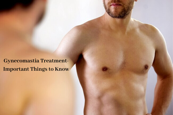 Gynecomastia Treatment- Important Things to Know