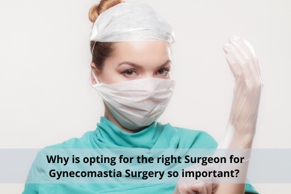 Why is opting for the right Surgeon for Gynecomastia Surgery so important?